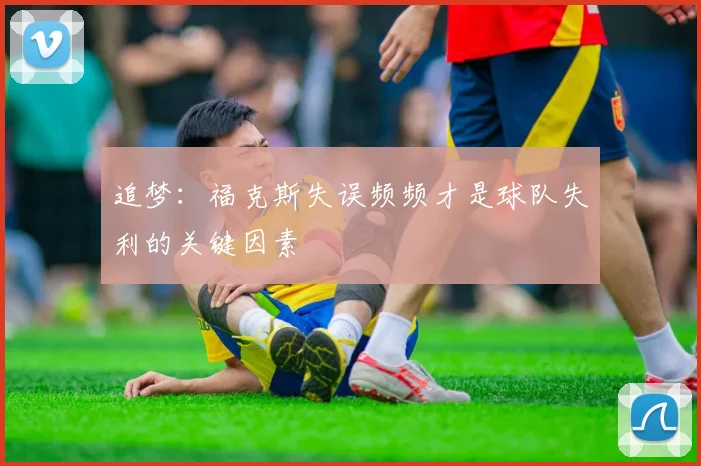 追梦：福克斯失误频频才是球队失利的关键因素